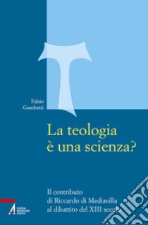 La teologia è una scienza? Il contributo di Riccardo di Mediavilla al dibattito del XIII secolo libro di Gambetti Fabio