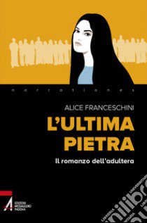 L'ultima pietra. Il romanzo dell'adultera libro di Franceschini Alice