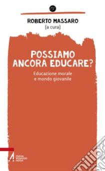 Possiamo ancora educare? Educazione morale e mondo giovanile libro di Massaro R. (cur.)