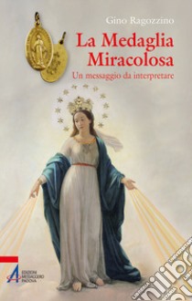 La medaglia miracolosa. Un messaggio da interpretare libro di Ragozzino Gino