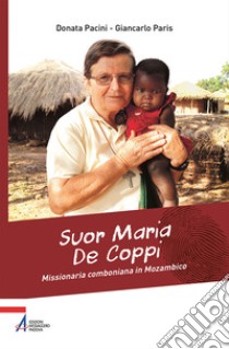 Suor Maria De Coppi. Missionaria comboniana in Mozambico libro di Pacini Donata; Paris Giancarlo