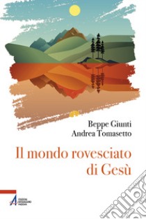 Il mondo rovesciato di Gesù libro di Giunti Giuseppe; Tomasetto Andrea