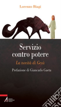 Servizio contro potere. La novità di Gesù libro di Biagi Lorenzo