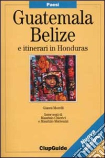 Guatemala, Belise e itinerari in Honduras libro di MORELLI; GIANNI