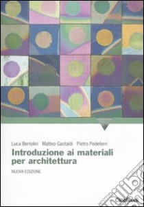 Introduzione ai materiali per architettura libro di Bertolini Luca; Gastaldi Matteo; Pedeferri Pietro