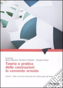 Teoria e pratica delle costruzioni in cemento armato. Vol. 1: Dalla concezione strutturale alle verifiche agli stati limite libro di Mezzina M. (cur.); Raffaele D. (cur.); Vitone A. (cur.)