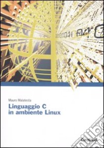 Linguaggio C in ambiente Linux libro di Malatesta Mauro