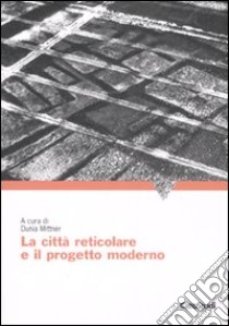 La città reticolare e il progetto moderno libro di Mittner D. (cur.)