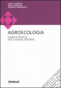 Agroecologia. Teoria e pratica degli agroecosistemi libro di Caporali Fabio; Campiglia Enio; Mancinelli Roberto