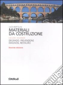 Materiali da costruzione. Vol. 2: Degrado, prevenzione, diagnosi, restauro libro di Bertolini Luca