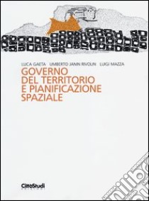 Governo del territorio e pianificazione spaziale libro di Gaeta Luca; Janin Rivolin Umberto; Mazza Luigi