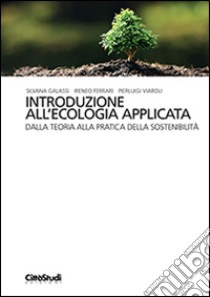 Introduzione all'ecologia applicata. Dalla teoria alla pratica della sostenibilità libro di Galassi Silvana; Ferrari Ireneo; Viaroli Pierluigi