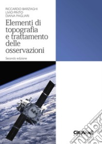 Elementi di topografia e trattamento delle osservazioni libro di Barzaghi Riccardo; Pinto Livio; Pagliari Diana