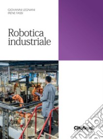 Robotica industriale libro di Legnani Giovanni; Fassi Irene