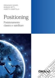 Positioning. Posizionamento classico e satellitare libro di Sansò Fernando; Betti Barbara; Albertella Alberta