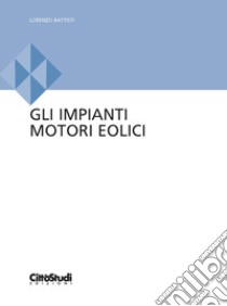 Gli impianti motori eolici libro di Battisti Lorenzo