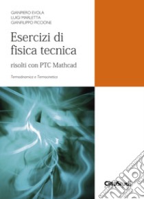 Esercizi di fisica tecnica. Risolti con PTC Mathcad. Termodinamica e termocinetica libro di Evola Gianpiero; Marletta Luigi; Piccione Gianfilippo