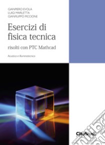 Esercizi di fisica tecnica. Risolti con PTC Mathcad. Acustica e illuminotecnica libro di Evola Gianpiero; Marletta Luigi; Piccione Gianfilippo