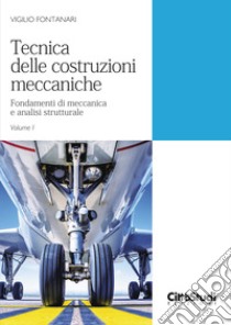 Tecnica delle costruzioni meccaniche. Vol. 1: Fondamenti di meccanica e analisi strutturale libro di Fontanari Vigilio