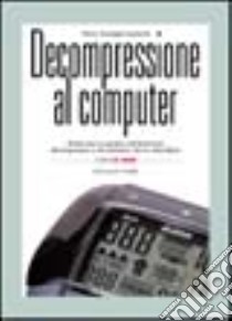 Decompressione al computer. Analisi teorico-pratica del fenomeno decompressivo e dei software che lo controllano libro di Leonardi Mario G.