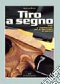 Tiro a segno. Armi e regolamenti per le specialità di pistola libro di Brogi Matteo