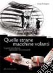 Quelle strane macchine volanti. La grande storia illustrata degli aeroplani non convenzionali libro di Evangelisti Giorgio