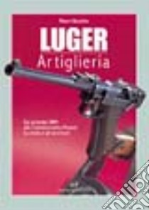 Luger. Artiglieria. Dai prototipi DWM alla commemorativa Mauser. La storia e gli accessori libro di Baudino Mauro