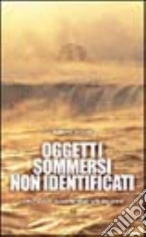 Oggetti sommersi non identificati. 1947-2003: rapporto sugli UFO del mare libro di Pinotti Roberto