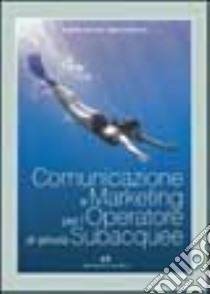 Comunicazione e marketing per l'operatore di attività subacquee libro di Giannini Angelita - Stefanini Alberta