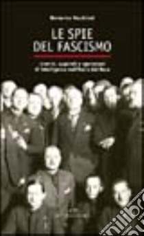 Le spie del fascismo. Uomini, apparati e operazioni di intelligence nell'Italia del duce libro di Vecchioni Domenico