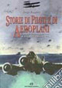 Storie di piloti e di aeroplani. La grande avventura del volo in trentanove racconti veri libro di Evangelisti Giorgio