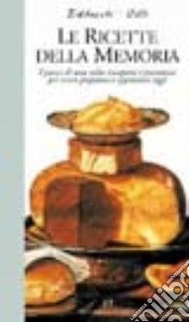 Le ricette della memoria. I piatti di una volta riscoperti e presentati per essere preparati e apprezzati oggi libro di Balducchi Paola - Celli Paola