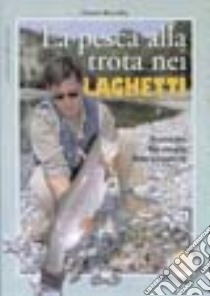 Pesca alla trota nei laghetti. Tecniche, strategie, attrezzature libro di Buccella Fausto