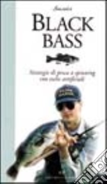 Black bass. Strategie di pesca a spinning con esche artificiali libro di Smaina Mario - Smaina Silvio