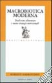 Macrobiotica moderna. Tradizione alimentare e nuove strategie nutrizionali libro di Marrocchesi Roberto