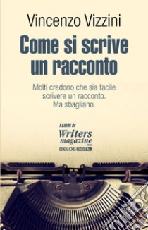 Come si scrive un racconto. Scrivere narrativa libro di Vizzini Vincenzo