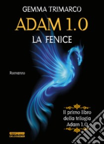 La fenice. Adam 1.0 libro di Trimarco Gemma