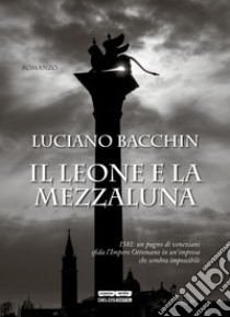 Il leone e la mezzaluna libro di Bacchin Luciano