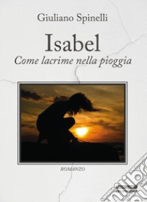 Isabel. Come lacrime nella pioggia libro di Spinelli Giuliano