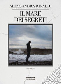 Il mare dei segreti libro di Rinaldi Alessandra