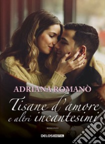 Tisane d'amore e altri incantesimi libro di Romanò Adriana