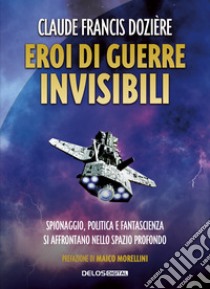 Eroi di guerre invisibili libro di Dozière Claude Françis