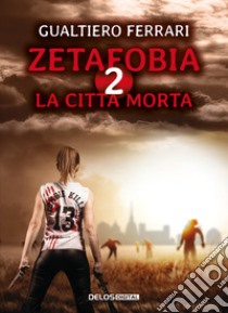 La città morta. Zetafobia. Vol. 2 libro di Ferrari Gualtiero