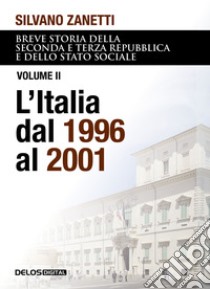 Breve storia della seconda e terza Repubblica e dello stato sociale. Vol. 2: L' Italia dal 1996 al 2001 libro di Zanetti Silvano