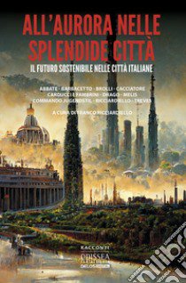 All'aurora nelle splendide città. Il futuro sostenibile nelle città italiane libro di Ricciardiello F. (cur.)