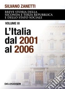 Breve storia della seconda e terza Repubblica e dello stato sociale. Vol. 3: L' Italia dal 2001 al 2006 libro di Zanetti Silvano