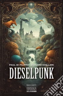 Dieselpunk libro di Di Filippo Paul; Chillemi Claudio