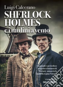 Sherlock Holmes e i mulini a vento libro di Calcerano Luigi