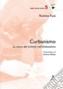 Curbanismo. La curva del crimine nell'urbanesimo libro di Fucà Romina