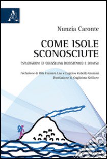 Come isole sconosciute. Esplorazioni di counseling biosistemico e shiatsu libro di Caronte Nunzia